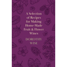 A Selection of Recipes for Making Home-Made Fruit and Flower Wines