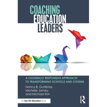 Coaching Education Leaders: A Culturally Responsive Approach to Transforming Schools and Systems