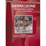 Sierra Leone: Doing Business, Investing in Sierra Leone Guide Volume 1 Strategic, Practical Information, Regulations, Contacts