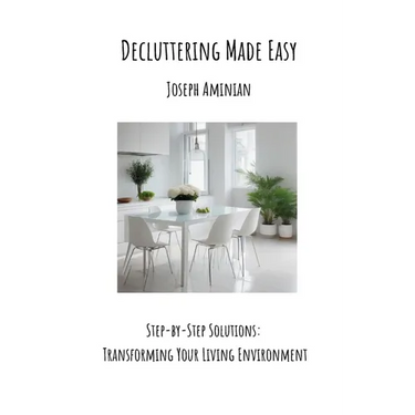 Decluttering Made Easy: Step-by-Step Solutions: Transforming Your Living Environment