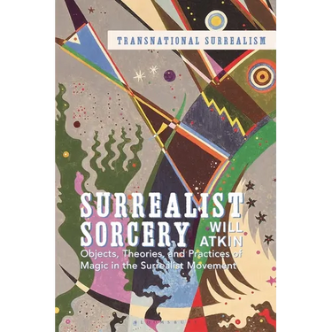 Surrealist Sorcery: Objects, Theories and Practices of Magic in the Surrealist Movement