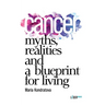 Cancer: Myths, Realities, and a Blueprint for Living
