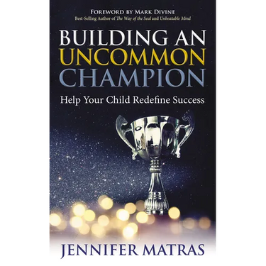 Building an Uncommon Champion: Help Your Child Redefine Success