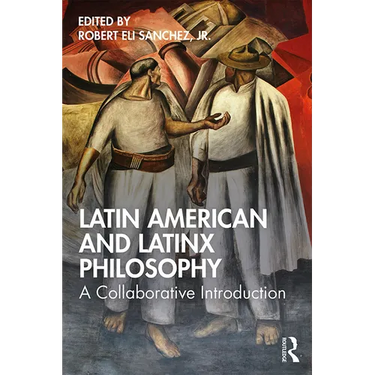 Latin American and Latinx Philosophy: A Collaborative Introduction