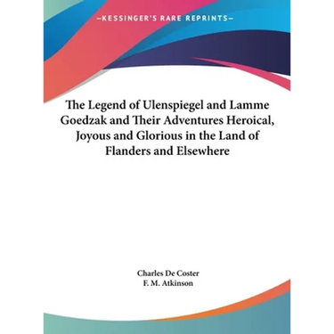 The Legend of Ulenspiegel and Lamme Goedzak and Their Adventures Heroical, Joyous and Glorious in the Land of Flanders and Elsewhere