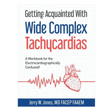Getting Acquainted With Wide Complex Tachycardias: A Workbook for the Electrocardiographically Confused!