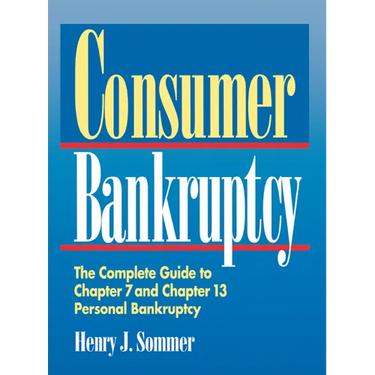 Consumer Bankruptcy: The Complete Guide to Chapter 7 and Chapter 13 Personal Bankruptcy