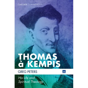 Thomas À Kempis: His Life and Spiritual Theology