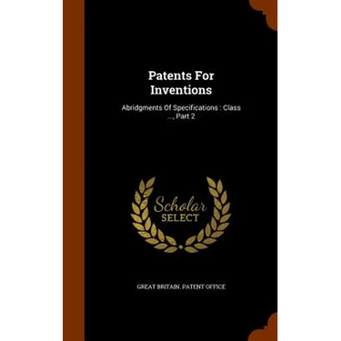 Patents For Inventions: Abridgments Of Specifications: Class ..., Part 2