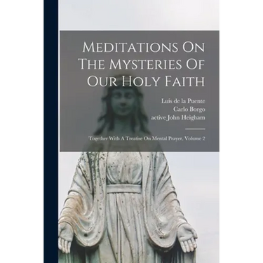 Meditations On The Mysteries Of Our Holy Faith: Together With A Treatise On Mental Prayer, Volume 2