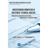 Understanding Momentum in Investment Technical Analysis: Making Better Predictions Based on Price, Trend Strength, and Speed of Change