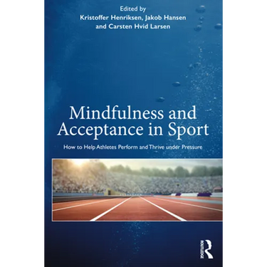 Mindfulness and Acceptance in Sport: How to Help Athletes Perform and Thrive Under Pressure