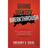 Brand Identity Breakthrough: How to Craft Your Company's Unique Story to Make Your Products Irresistible