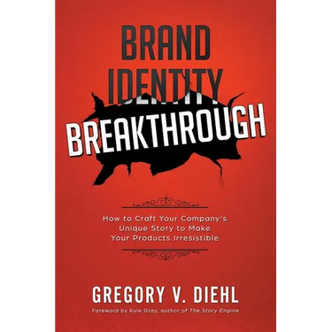 Brand Identity Breakthrough: How to Craft Your Company's Unique Story to Make Your Products Irresistible