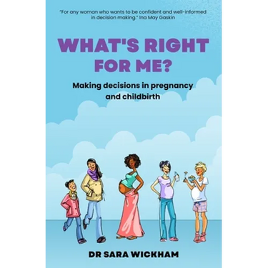 What's Right For Me?: Making decisions in pregnancy and childbirth
