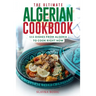 The Ultimate Algerian Cookbook: 111 Dishes From Algeria To Cook Right Now