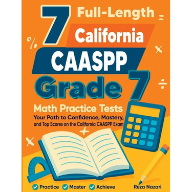 7 Full-Length California CAASPP Grade 7 Math Practice Tests: Your Path to Confidence, Mastery, and Top Scores on the California CAASPP Exam
