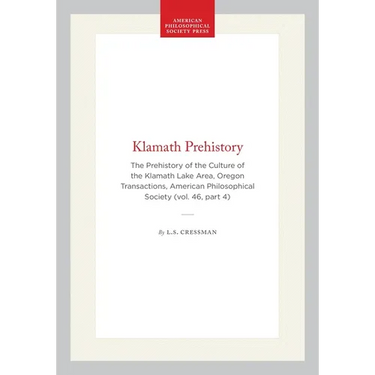 Klamath Prehistory: The Prehistory of the Culture of the Klamath Lake Area, Oregon Transactions, American Philosophical Society (Vol. 46, Part 4)