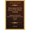 Observations On The Idiom Of The Hebrew Language: Respecting The Powers Peculiar To The Different Tenses Of Verbs (1821)