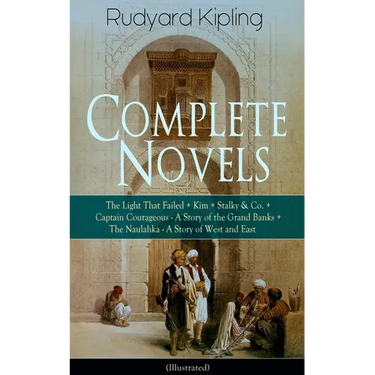 Complete Novels of Rudyard Kipling: The Light That Failed + Kim + Stalky & Co. + Captain Courageous - A Story of the Grand Banks + the Naulahka - A St