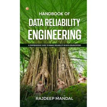 Handbook Of Data Reliability Engineering: A Comprehensive Guide To Manage Reliability In Data Organizations