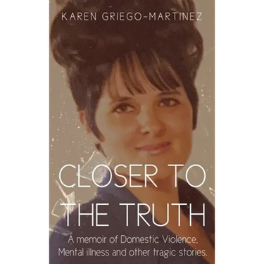 Closer to the Truth: A memoir of Domestic Violence, Mental illness and other tragic stories.