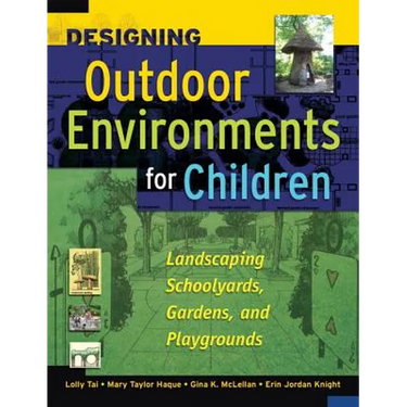 Designing Outdoor Environments for Children: Landscaping School Yards, Gardens and Playgrounds