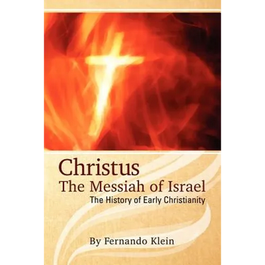 Christus: The Messiah of Israel: The History of Early Christianity