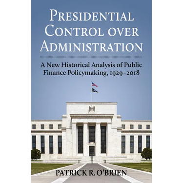 Presidential Control Over Administration: A New Historical Analysis of Public Finance Policymaking, 1929-2018