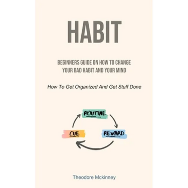 Habit: Beginners Guide On How To Change Your Bad Habit And Your Mind (How To Get Organized And Get Stuff Done)