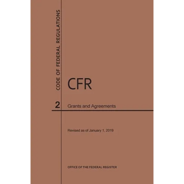 Code of Federal Regulations Title 2, Grants and Agreements, 2019