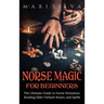Norse Magic for Beginners: The Ultimate Guide to Norse Divination, Reading Elder Futhark Runes, and Spells