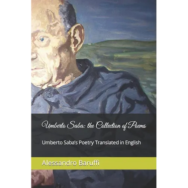 Umberto Saba: the Collection of Poems. Umberto Saba's Poetry Translated in English
