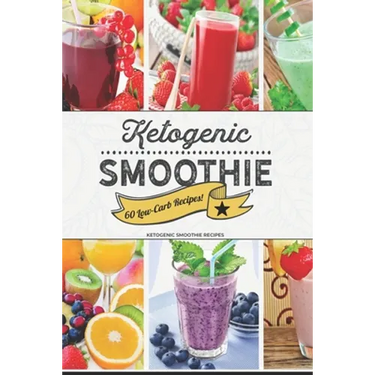 Ketogenic Smoothie: 60 Low-Carb Keto-friendly Smoothie Recipes