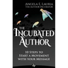 The Incubated Author: 10 Steps to Start a Movement with Your Message