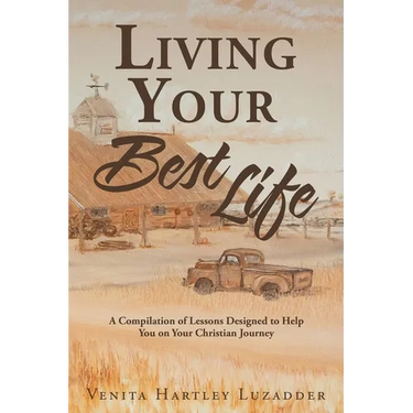 Living Your Best Life: A Compilation of Lessons Designed to Help You on Your Christian Journey