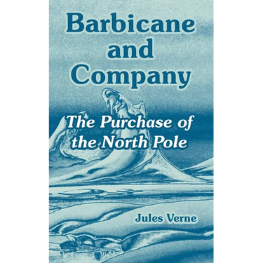 Barbicane and Company: The Purchase of the North Pole
