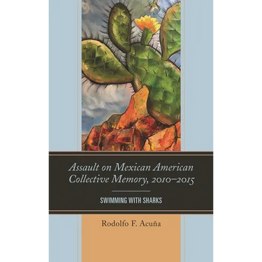 Assault on Mexican American Collective Memory, 2010-2015: Swimming with Sharks