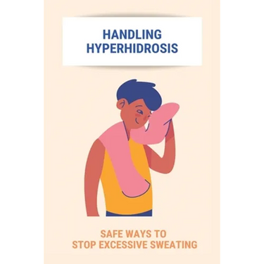 Handling Hyperhidrosis: Safe Ways To Stop Excessive Sweating: How To Stop Underarm Sweating Permanently