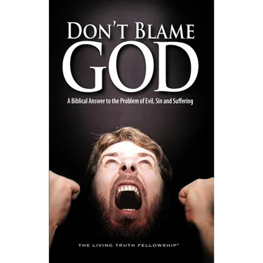 Don't Blame God: A Biblical Answer to the Problem of Evil, Sin and Suffering