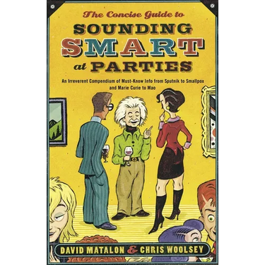 The Concise Guide to Sounding Smart at Parties: An Irreverent Compendium of Must-Know Info from Sputnik to Smallpox and Marie Curie to Mao