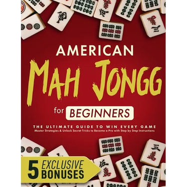 American Mah Jongg for Beginners: The Ultimate Guide to Win Every Game - Master Strategies & Unlock Secret Tricks to Become a Pro with Step by Step In