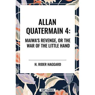 Maiwa's Revenge, or the War of the Little Hand: Allan Quartermain #4