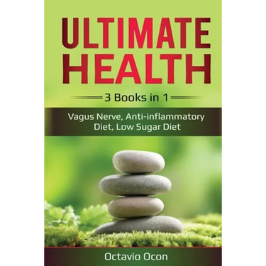 Ultimate Health: 3 Books in 1: Vagus Nerve, Anti-inflammatory Diet, Low Sugar Diet: 3 Books in 1: Vagus Nerve, Anti-inflammatory Diet, Low Sugar Diet