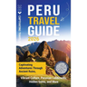 Peru Travel Guide: Captivating Adventures through Ancient Ruins, Vibrant Culture, Peruvian Landmarks, Hidden Gems, and More
