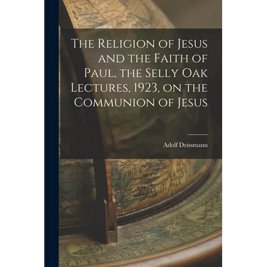 The Religion of Jesus and the Faith of Paul, the Selly Oak Lectures, 1923, on the Communion of Jesus
