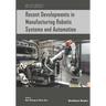 Recent Developments in Manufacturing Robotic Systems and Automation