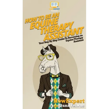 How To Be an Equine Therapy Assistant: Your Step By Step Guide To Becoming an Equine Therapy Assistant