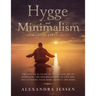 Hygge and Minimalism (2 Manuscripts in 1): The Practical Guide to The Danish Art of Happiness, The Minimalist way of Life and Decluttering your Home,