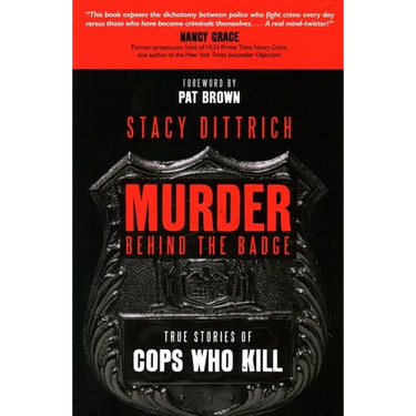 Murder Behind the Badge: True Stories of Cops Who Kill